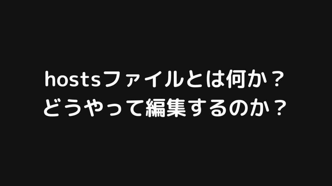 hostsファイルとは何か？どうやって編集するのか？DNSとの関係性は？