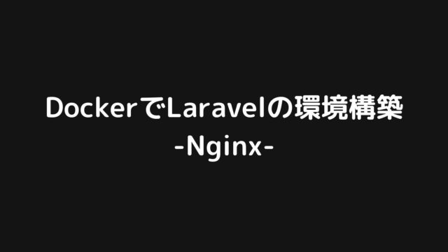 DockerでLaravelの環境構築をする手順をまとめてみた【Nginx】