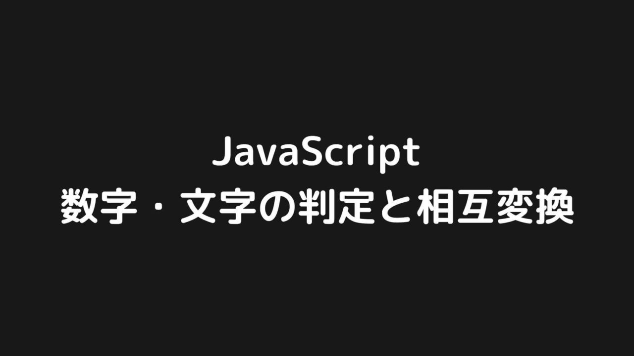 JavaScriptで数字か文字かを判定する方法と数字と文字を相互変換する方法