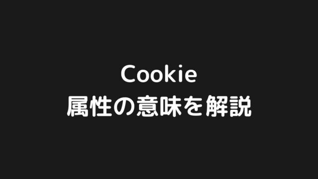 Cookieの各属性の意味を分かりやすく解説する