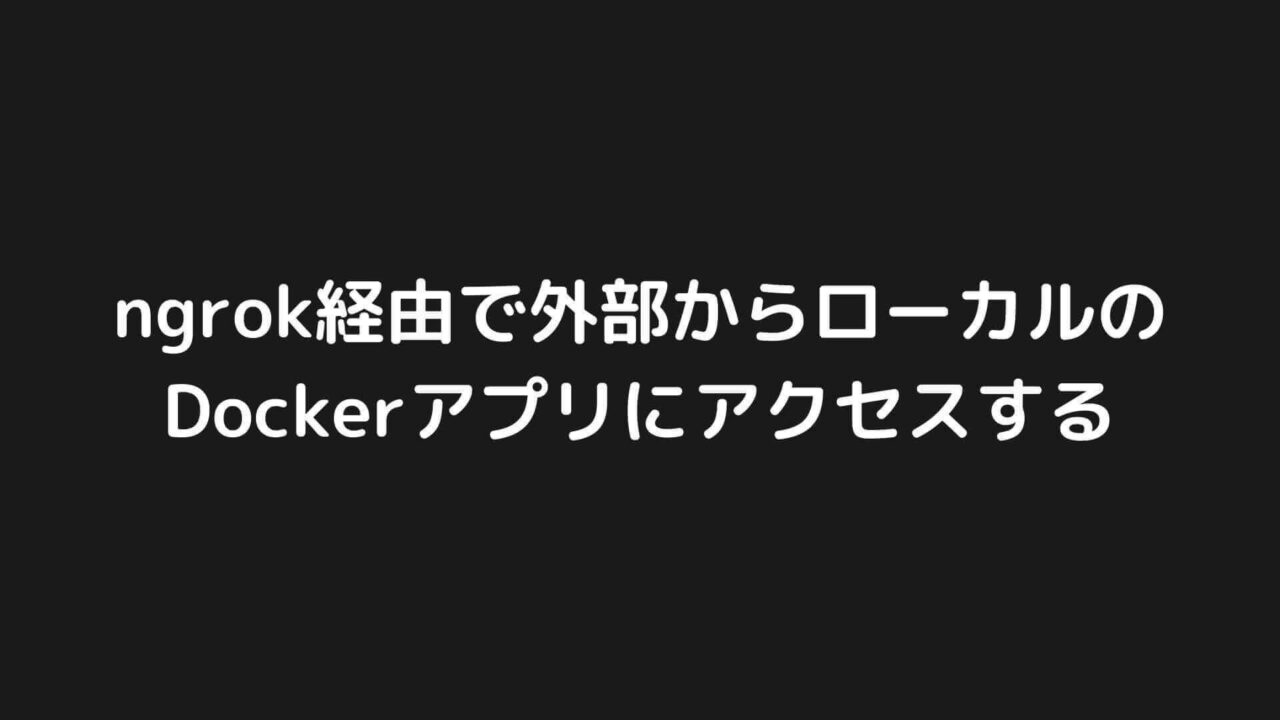 ngrok経由でローカルのDockerアプリにアクセスする方法
