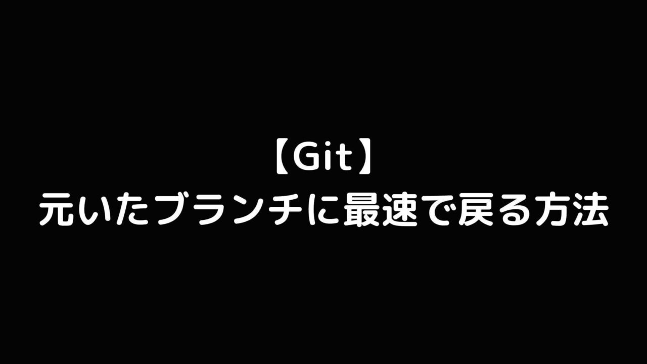 【Git】元いたブランチに最速で戻る方法【git checkout -】