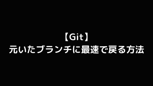 【Git】元いたブランチに最速で戻る方法【git checkout -】