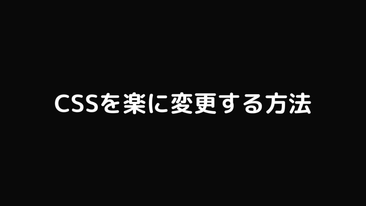 CSSを楽に変更する方法を紹介します！【CSS更新の効率化】