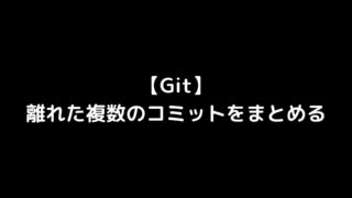 【Git】離れた複数のcommit（コミット）をまとめる方法