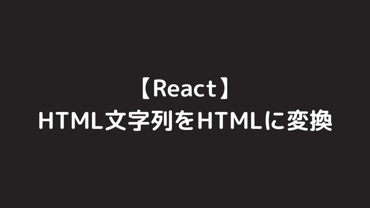 【React】HTML文字列をHTMLに変換して表示する方法