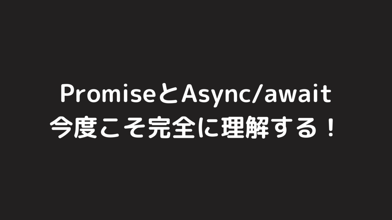 PromiseとAsync/awaitを今度こそ完全に理解する【非同期処理】