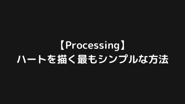 【Processing】ハートを描く最もシンプルな方法