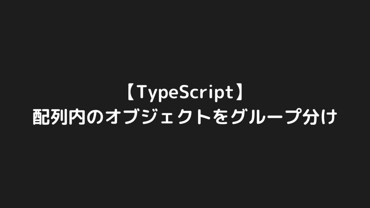 TypeScriptで配列内のオブジェクトをグループ分けする方法